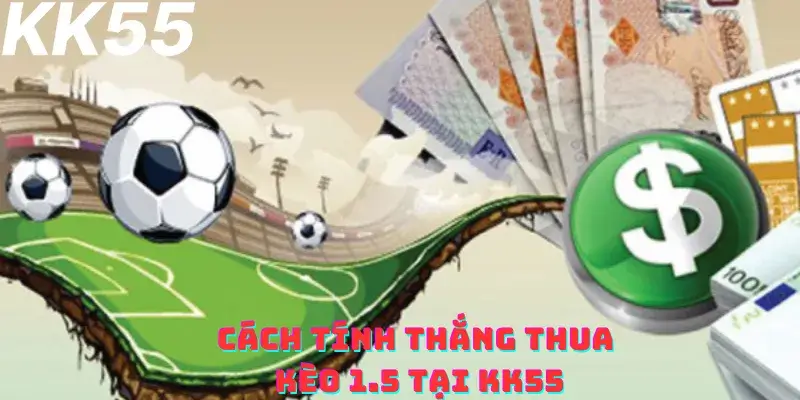 Cách tính thắng thua kèo 1.5 tại KK55