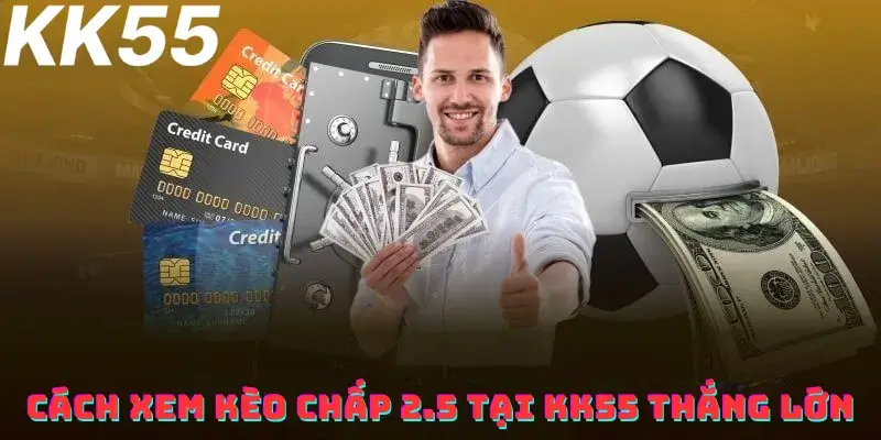 Cách xem kèo chấp 2.5 tại KK55 thắng lớn