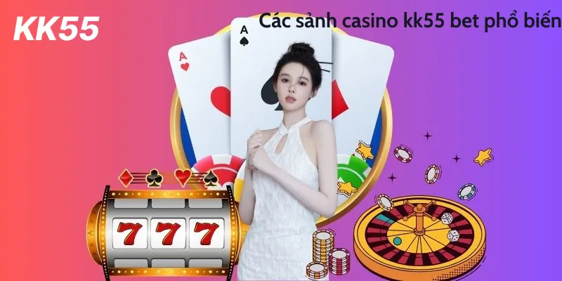 Các sảnh casino kk55 bet phổ biến