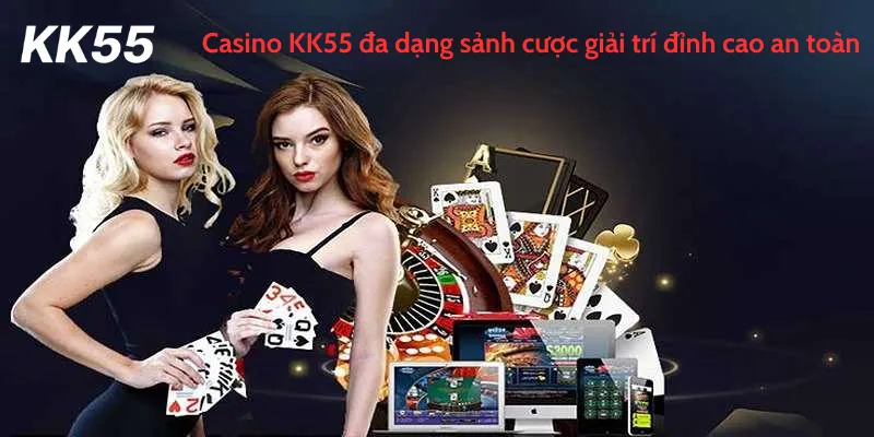 Casino KK55 đa dạng sảnh cược giải trí đỉnh cao an toàn