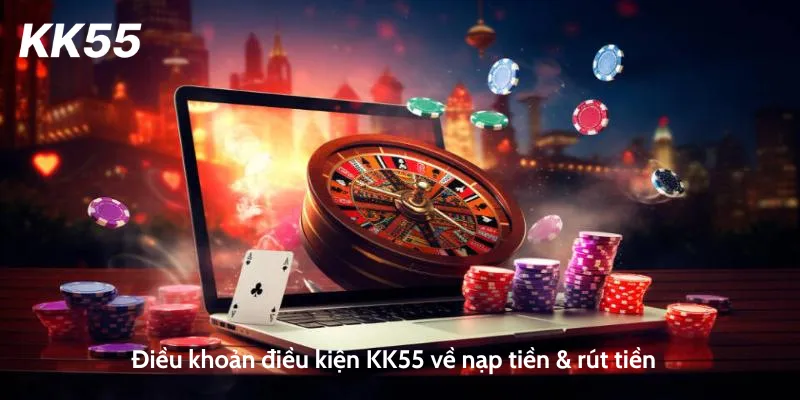 Điều khoản điều kiện KK55 về nạp tiền & rút tiền