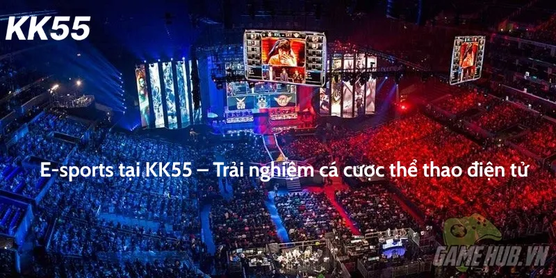 E-sports tại KK55 – Trải nghiệm cá cược thể thao điện tử
